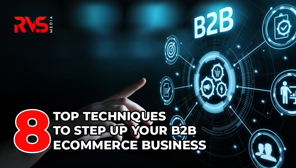 Eight Top Techniques To Step Up Your B2B eCommerce Business
