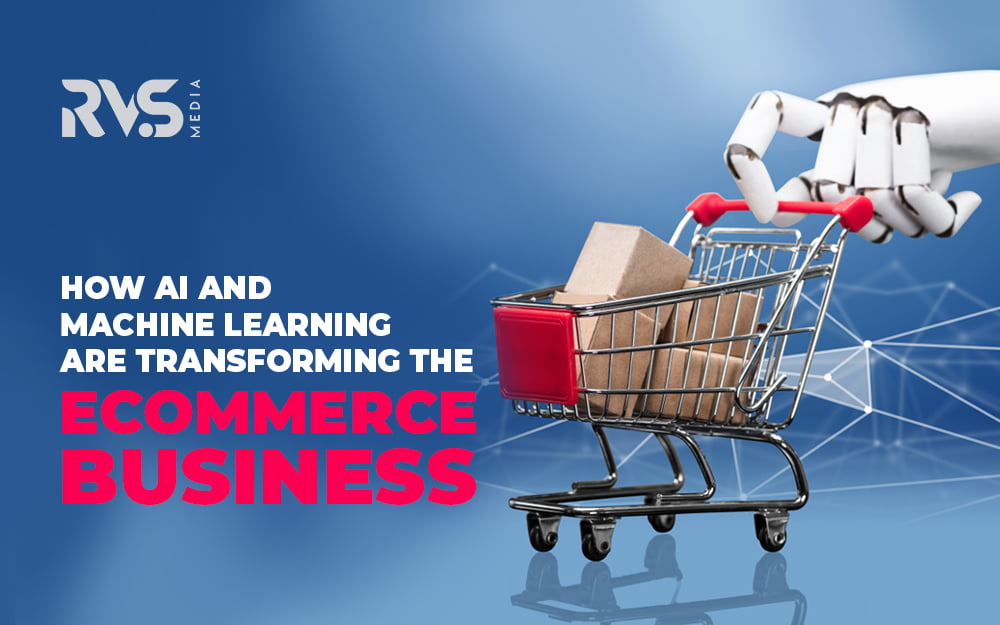 How AI and Machine Learning are Transforming The Ecommerce Business