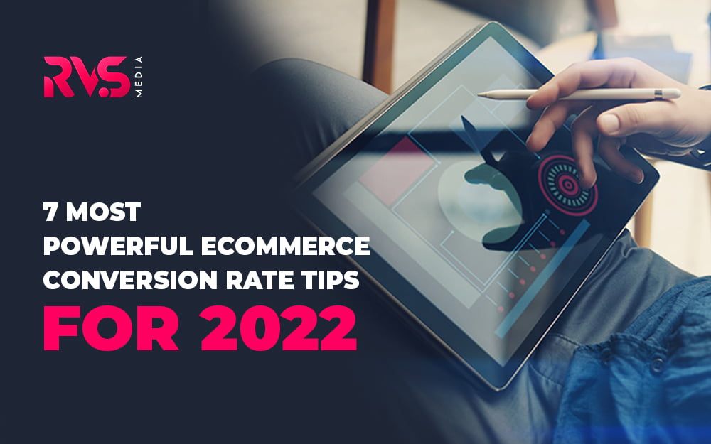 7 Most Powerful Ecommerce Conversion Rate Tips For 2022